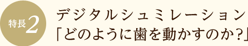 デジタルシュミレーション「どのように歯を動かすのか？」