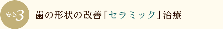 歯の形状の改善「セラミック」治療